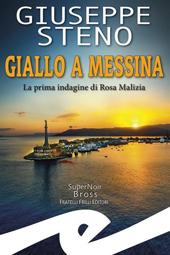 Giallo a Messina. La prima indagine di Rosa Malizia - Giuseppe Steno - Libro Frilli 2024, Supernoir bross | Libraccio.it