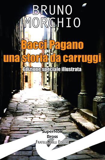 Bacci Pagano. Una storia da Carruggi. Nuova ediz. - Bruno Morchio - Libro Frilli 2024, Supernoir bross | Libraccio.it