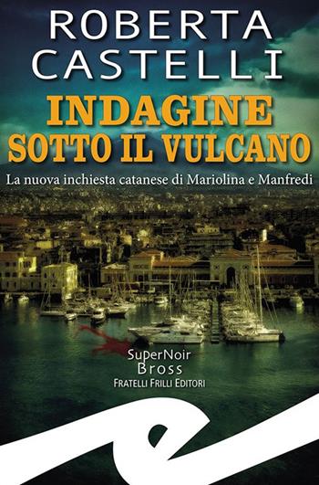 Indagine sotto il vulcano. La nuova inchiesta catanese di Mariolina e Manfredi - Roberta Castelli - Libro Frilli 2024, Supernoir bross | Libraccio.it