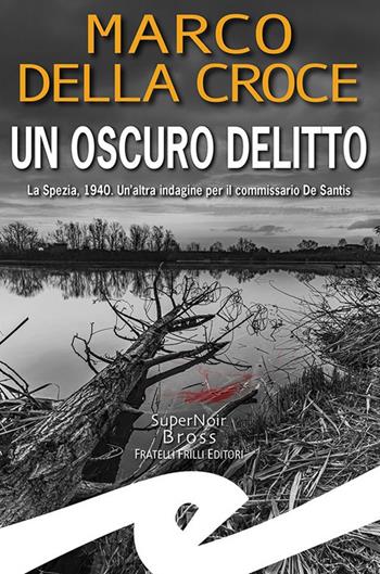 Un oscuro delitto. La Spezia, 1940. Un'altra indagine per il commissario De Santis - Marco Della Croce - Libro Frilli 2024, Supernoir bross | Libraccio.it