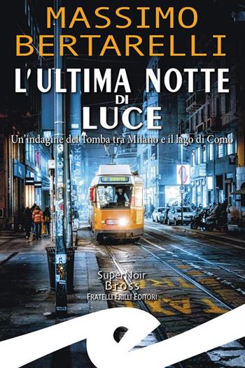 Luce mortale. Un'indagine del Tomba tra Milano e il Lago di Como - Massimo Bertarelli - Libro Frilli 2024 | Libraccio.it