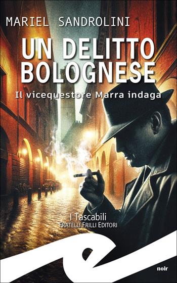 Un delitto bolognese. Il vicequestore Marra indaga - Mariel Sandrolini - Libro Frilli 2024 | Libraccio.it