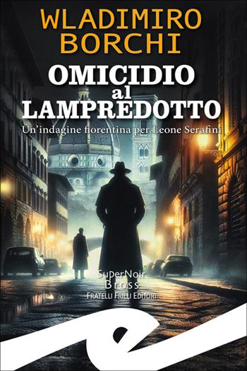 Omicidio al lampredotto. Un'indagine fiorentina per Leone Serafini - Wladimiro Borchi - Libro Frilli 2025 | Libraccio.it