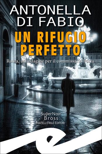 Un rifugio perfetto. Roma, un'indagine per il Commissario Porta - Antonella Di Fabio - Libro Frilli 2025 | Libraccio.it