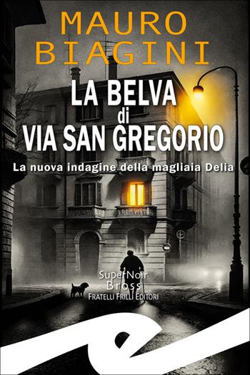 La belva di via San Gregorio. La nuova indagine della magliaia Delia - Mauro Biagini - Libro Frilli 2025 | Libraccio.it