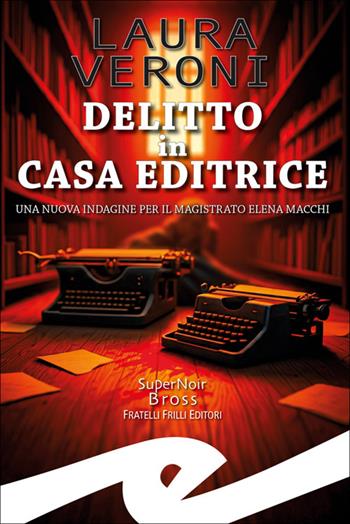 Delitto in casa editrice. Una nuova indagine per il magistrato Elena Macchi - Laura Veroni - Libro Frilli 2025 | Libraccio.it