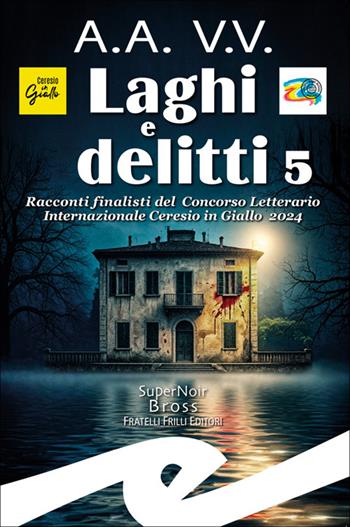 Laghi e delitti 5. Racconti finalisti del Concorso Letterario Ceresio in Giallo 2024  - Libro Frilli 2025, Supernoir bross | Libraccio.it
