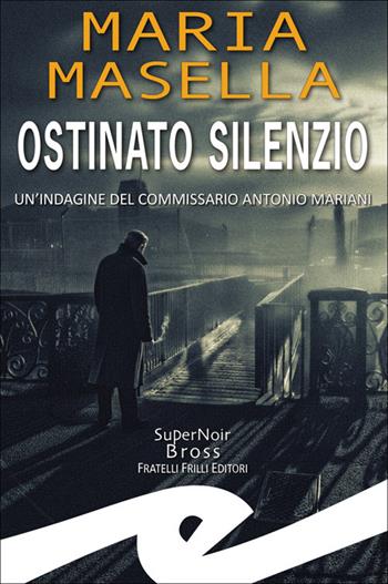 Ostinato silenzio. Un'indagine del commissario Antonio Mariani - Maria Masella - Libro Frilli 2025, Supernoir bross | Libraccio.it