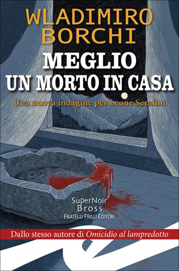 Meglio un morto in casa. Una nuova indagine per Leone Serafini - Wladimiro Borchi - Libro Frilli 2026, Supernoir bross | Libraccio.it