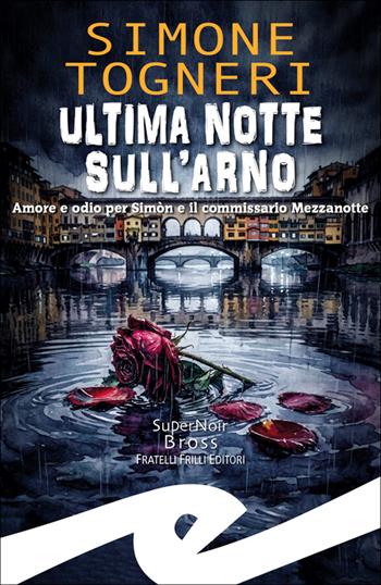 Ultima notte sull'Arno. Amore e odio per Simòn e il commissario Mezzanotte - Simone Togneri - Libro Frilli 2026, Supernoir bross | Libraccio.it