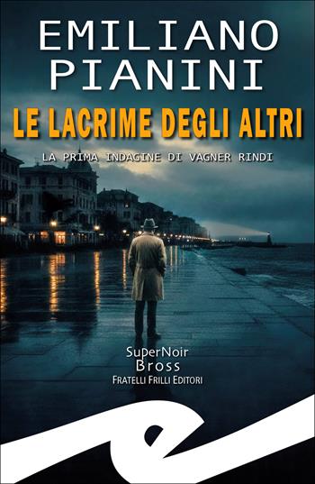 Lacrime degli altri. La prima indagine di Vagner Rindi - Emiliano Pianini - Libro Frilli 2026, Supernoir bross | Libraccio.it