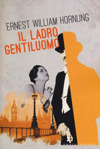 Il ladro gentiluomo - Ernest W. Hornung - Libro Castelvecchi 2015, Narrativa | Libraccio.it
