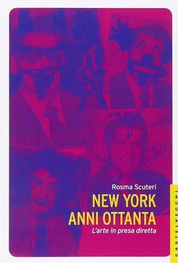New York anni Ottanta. L'arte in presa diretta - Rosma Scuteri - Libro Castelvecchi 2015, Le Navi | Libraccio.it