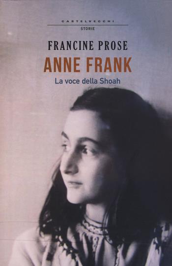 Anne Frank. La voce della Shoah - Francine Prose - Libro Castelvecchi 2015, Storie | Libraccio.it