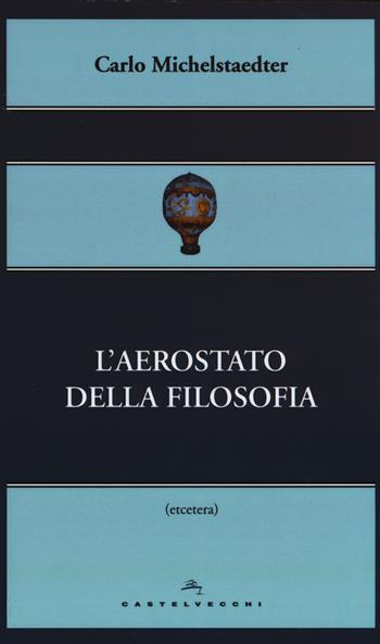 L'aerostato della filosofia - Carlo Michelstaedter - Libro Castelvecchi 2015, Etcetera | Libraccio.it