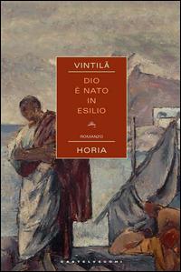 Dio è nato in esilio - Vintila Horia - Libro Castelvecchi 2015, Narrativa | Libraccio.it