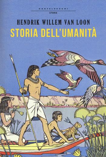 Storia dell'umanità. Ediz. integrale - Hendrik Willem Van Loon - Libro Castelvecchi 2015, Storie | Libraccio.it