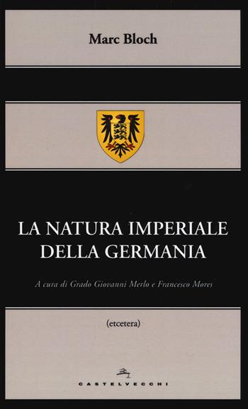 La natura imperiale della Germania - Marc Bloch - Libro Castelvecchi 2015, Etcetera | Libraccio.it