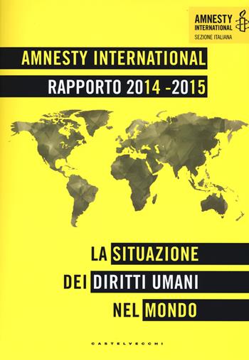Amnesty International. Rapporto 2014-2015. La situazione dei diritti umani nel mondo  - Libro Castelvecchi 2015 | Libraccio.it