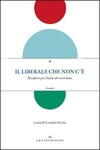 Il liberale che non c'è. Manifesto per l'Italia che vorremmo  - Libro Castelvecchi 2015, Pamphlet | Libraccio.it