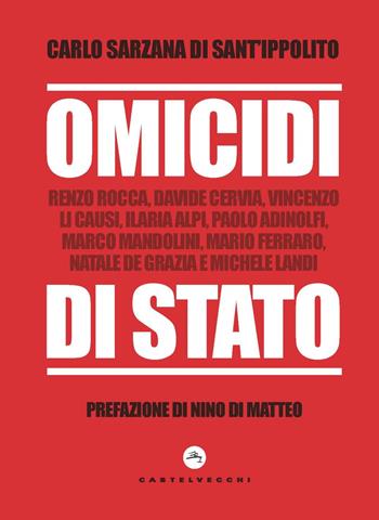 Omicidi di stato. Renzo Rocca, Davide Cervia, Vincenzo Li Causi, Ilaria Alpi, Paolo Adinolfi, Marco Mandolini, Mario Ferraro, Natale De Grazia e Michele Landi - Carlo Sarzana di Sant'Ippolito - Libro Castelvecchi 2023, Nodi | Libraccio.it