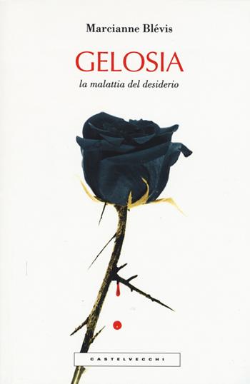 gelosia. La malattia del desiderio - Marcianne Blévis - Libro Castelvecchi 2015, Le Polene | Libraccio.it
