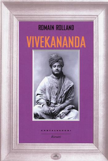 Vivekananda - Romain Rolland - Libro Castelvecchi 2015, Ritratti | Libraccio.it