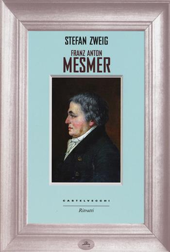 Franz Anton Mesmer - Stefan Zweig - Libro Castelvecchi 2015, Ritratti | Libraccio.it