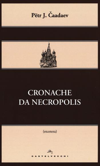 Cronache da Necropolis - Pëtr J. Caadaev - Libro Castelvecchi 2015, Etcetera | Libraccio.it