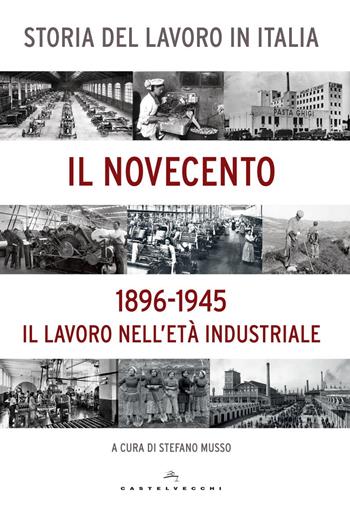 Storia del lavoro in Italia. Il Novecento. Il lavoro nell'età industriale (1896-1945)  - Libro Castelvecchi 2015, Le Navi | Libraccio.it