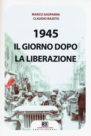 1945. Il giorno dopo la Liberazione - Marco Gasparini, Claudio Razeto - Libro Castelvecchi 2015, RX | Libraccio.it