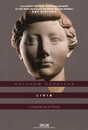 Livia. L'imperatrice di Roma - Matthew Dennison - Libro Castelvecchi 2015 | Libraccio.it