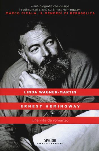 Ernest Hemingway. Una vita da romanzo - Linda Wagner-Martin - Libro Castelvecchi 2015, Specchi | Libraccio.it