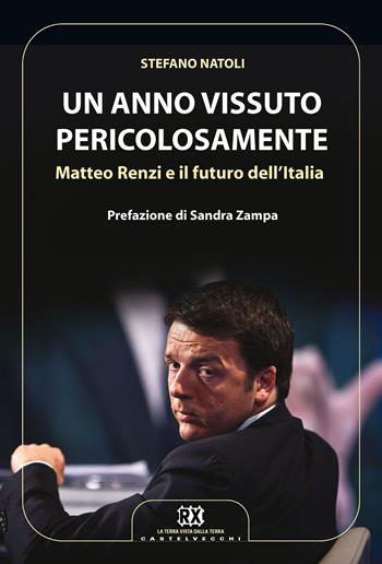 Un anno vissuto pericolosamente. Matteo Renzi e il futuro dell'Italia - Stefano Natoli - Libro Castelvecchi 2015, RX | Libraccio.it