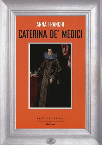 Caterina de' Medici - Anna Franchi - Libro Castelvecchi 2016, Ritratti | Libraccio.it