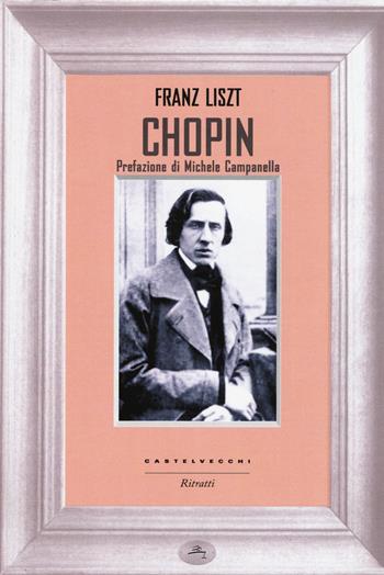 Chopin - Franz Liszt - Libro Castelvecchi 2015, Ritratti | Libraccio.it