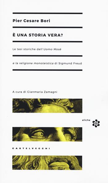 È una storia vera? Le tesi storiche dell'Uomo Mosè e la religione monoteistica di Sigmund Freud - Pier Cesare Bori - Libro Castelvecchi 2015, Eliche | Libraccio.it