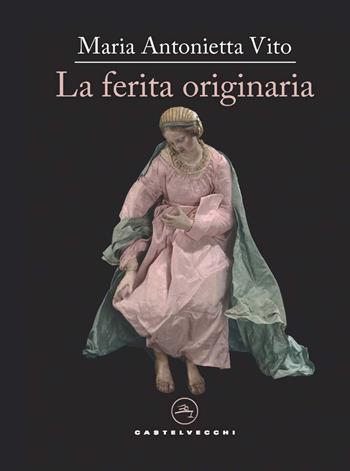 La ferita originaria - Maria Antonietta Vito - Libro Castelvecchi 2023, Le vele | Libraccio.it