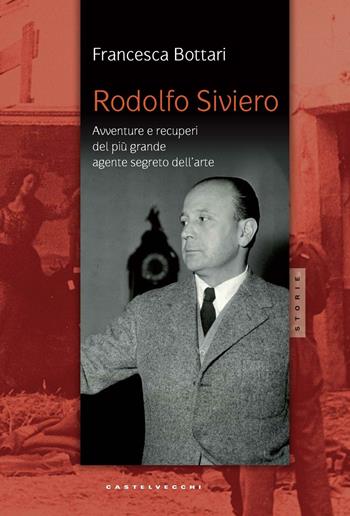 Rodolfo Siviero. Avventure e recuperi del più grande agente dell'arte - Francesca Bottari - Libro Castelvecchi 2016, Storie | Libraccio.it