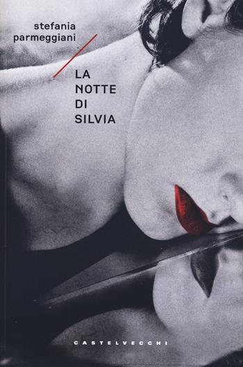 La notte di Silvia - Stefania Parmeggiani - Libro Castelvecchi 2015, Narrativa | Libraccio.it