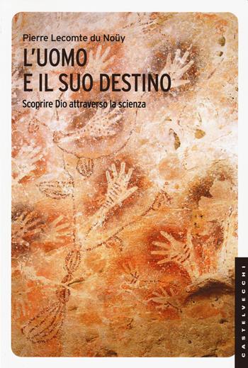 L'uomo e il suo destino. Scoprire Dio attraverso la scienza - Pierre Lecomte du Noüy - Libro Castelvecchi 2015, Le Navi | Libraccio.it