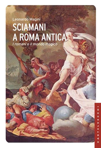 Sciamani a Roma antica. I romani e il mondo magico - Leonardo Magini - Libro Castelvecchi 2015, Le Navi | Libraccio.it
