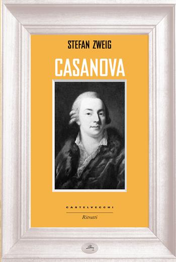Casanova - Stefan Zweig - Libro Castelvecchi 2015, Ritratti | Libraccio.it