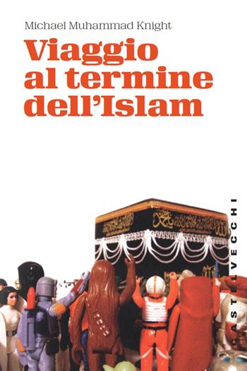 Viaggio al termine dell'Islam - Michael M. Knight - Libro Castelvecchi 2015, Storie | Libraccio.it