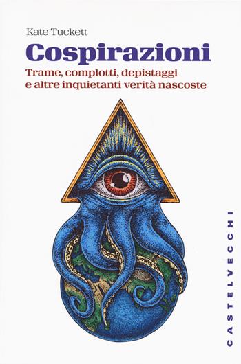 Cospirazioni. Trame, complotti, depistaggi e altre inquietanti verità nascoste - Kate Tuckett - Libro Castelvecchi 2015, Storie | Libraccio.it