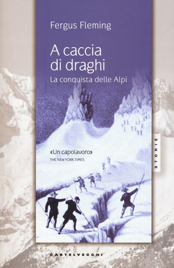 A caccia di draghi. La conquista delle Alpi - Fergus Fleming - Libro Castelvecchi 2016, Storie | Libraccio.it
