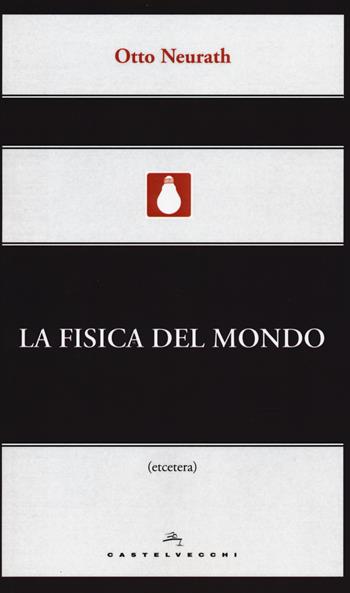 La fisica del mondo - Otto Neurath - Libro Castelvecchi 2015, Etcetera | Libraccio.it