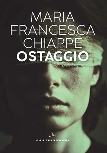 Ostaggio - Maria Francesca Chiappe - Libro Castelvecchi 2023 | Libraccio.it