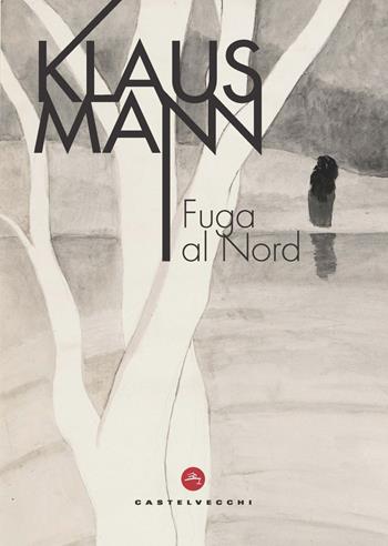 Fuga al Nord - Klaus Mann - Libro Castelvecchi 2023, Le vele | Libraccio.it