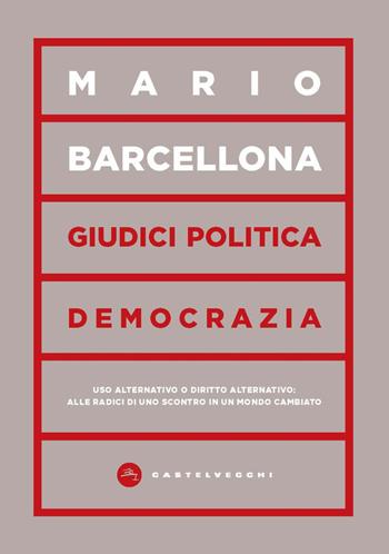 Giudici, politica, democrazia. Uso alternativo o diritto alternativo: alle radici di uno scontro in un mondo cambiato - Mario Barcellona - Libro Castelvecchi 2023, Vortici | Libraccio.it